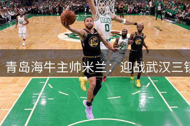 青岛海牛主帅米兰：迎战武汉三镇是关键战役，全力争胜